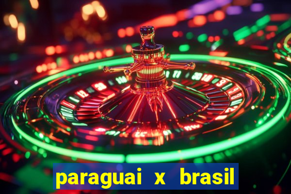 paraguai x brasil - ao vivo