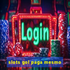 slots gol paga mesmo