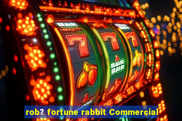 rob? fortune rabbit Commercial