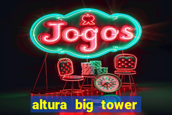 altura big tower beto carrero