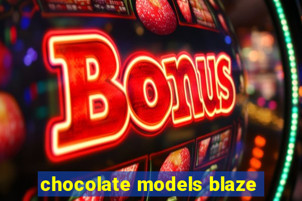 chocolate models blaze