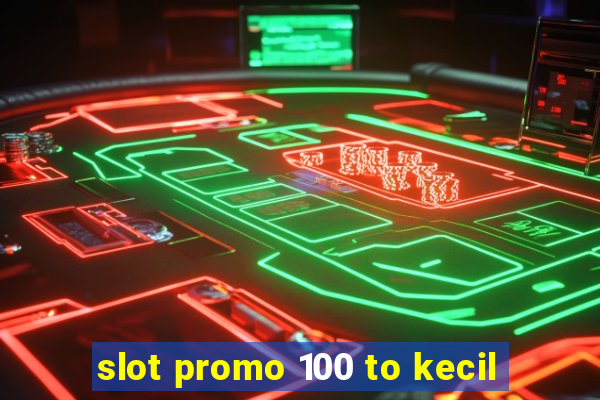 slot promo 100 to kecil