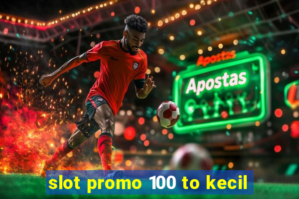 slot promo 100 to kecil