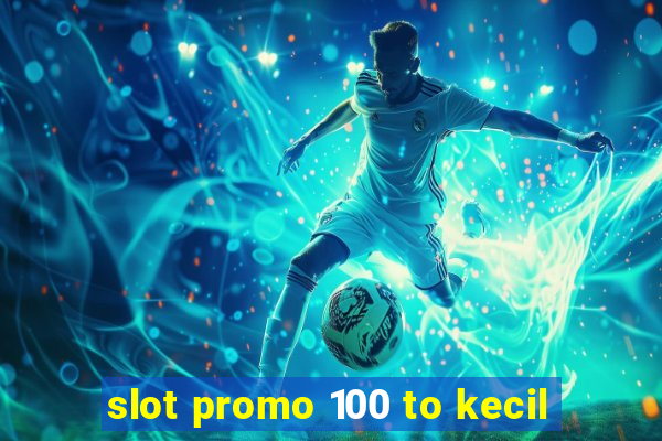 slot promo 100 to kecil