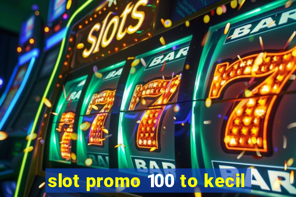 slot promo 100 to kecil