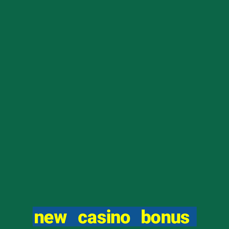 new casino bonus no deposit