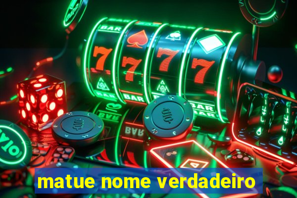 matue nome verdadeiro