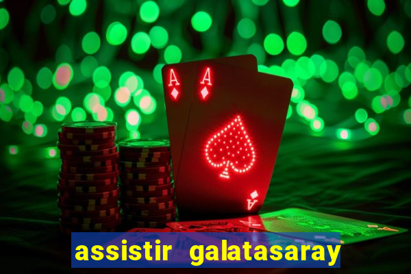 assistir galatasaray ao vivo