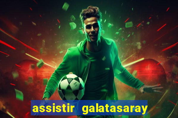 assistir galatasaray ao vivo