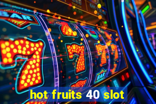 hot fruits 40 slot