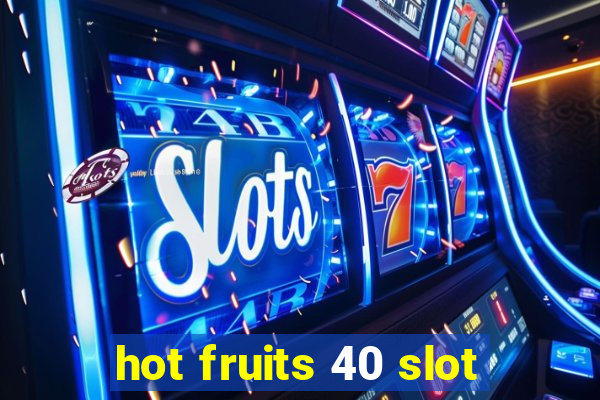 hot fruits 40 slot