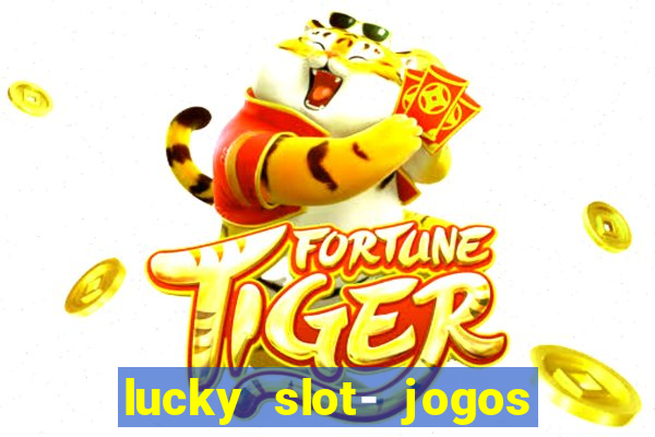 lucky slot- jogos de cassino