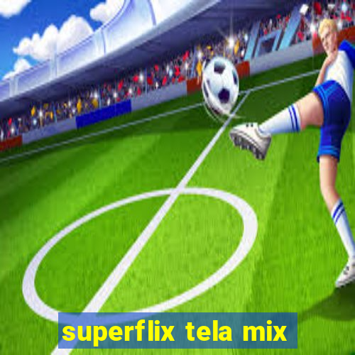 superflix tela mix