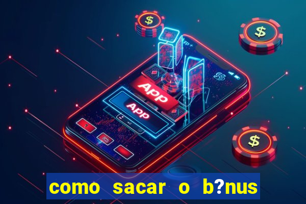 como sacar o b?nus da estrela bet