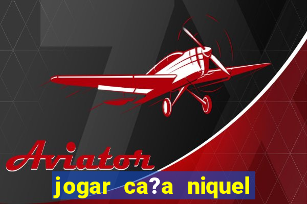 jogar ca?a niquel gratis online