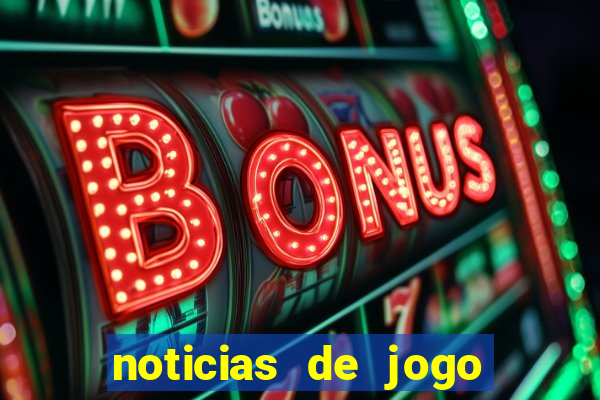 noticias de jogo de futebol