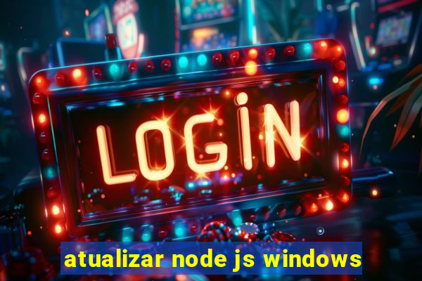 atualizar node js windows