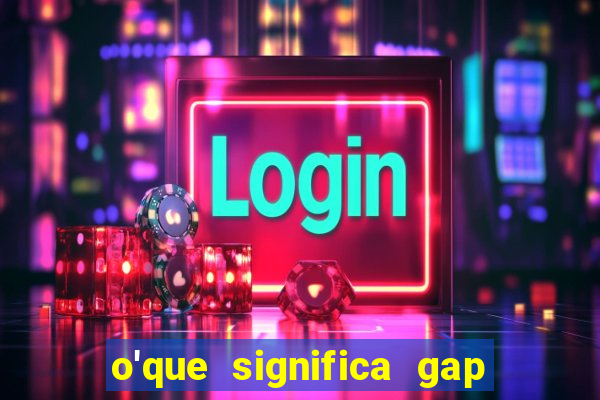 o'que significa gap no lol