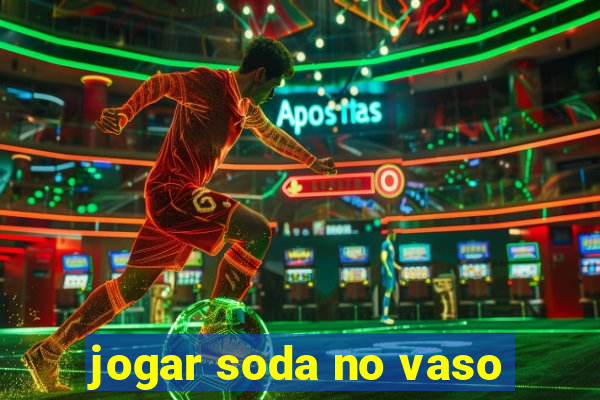 jogar soda no vaso