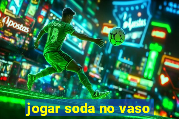 jogar soda no vaso