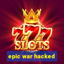 epic war hacked