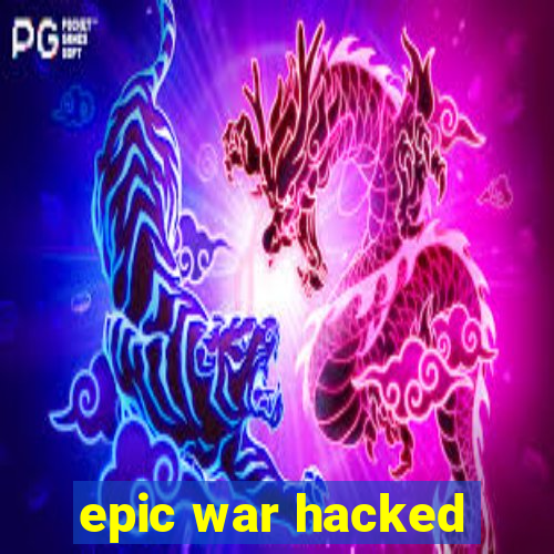 epic war hacked