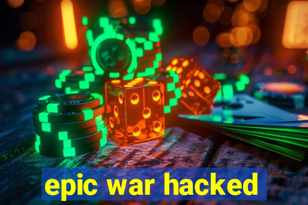 epic war hacked