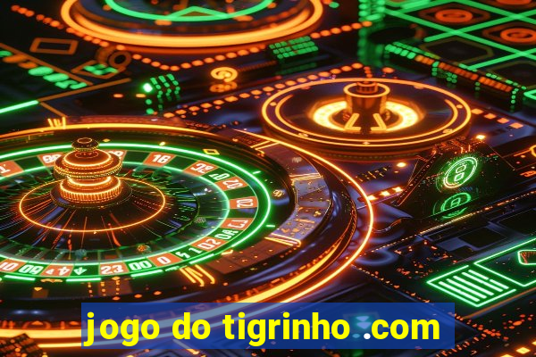 jogo do tigrinho .com