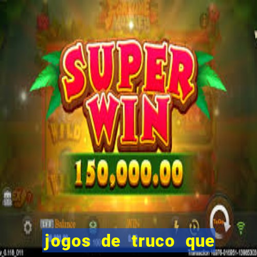 jogos de truco que ganha dinheiro