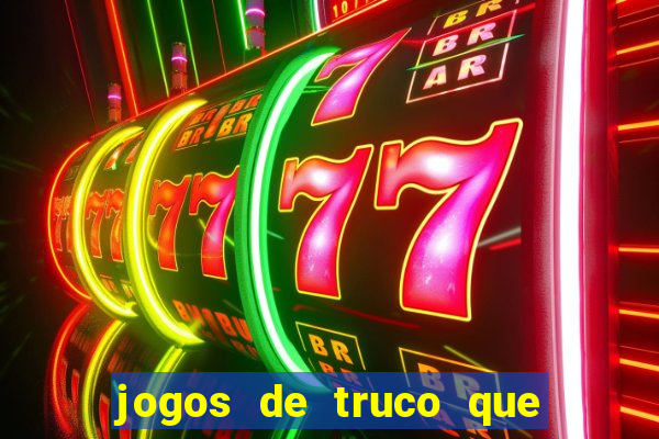 jogos de truco que ganha dinheiro