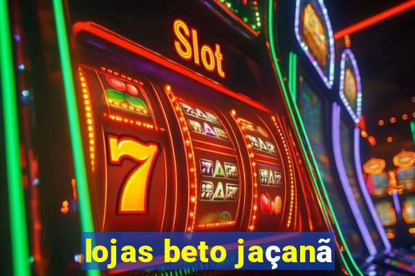 lojas beto jaçanã