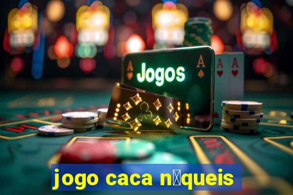 jogo caca n铆queis