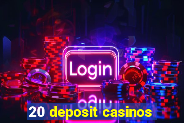 20 deposit casinos