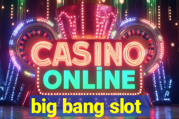 big bang slot