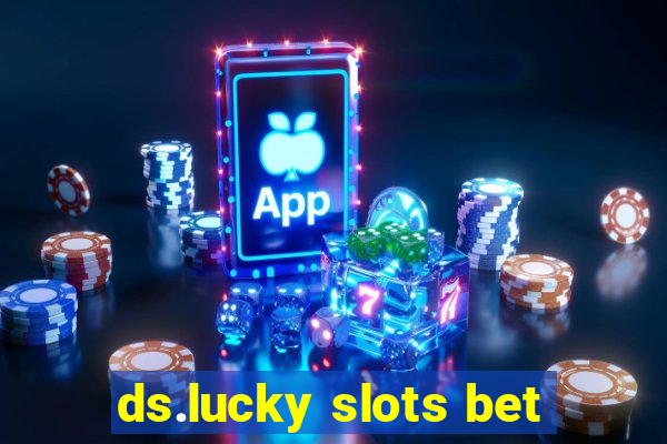 ds.lucky slots bet