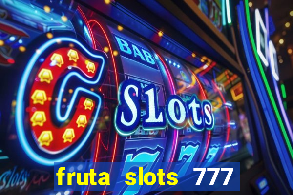 fruta slots 777 paga mesmo