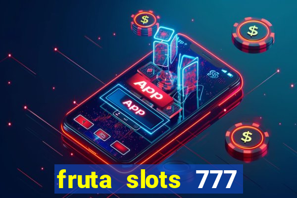 fruta slots 777 paga mesmo