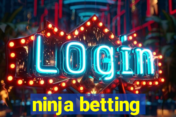 ninja betting