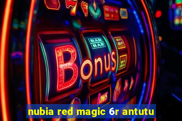 nubia red magic 6r antutu