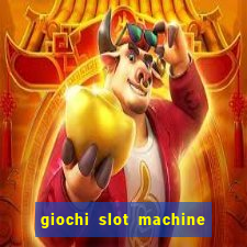 giochi slot machine gratis senza registrazione