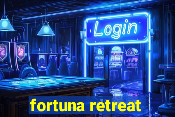 fortuna retreat