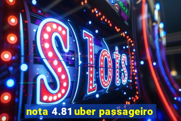 nota 4.81 uber passageiro