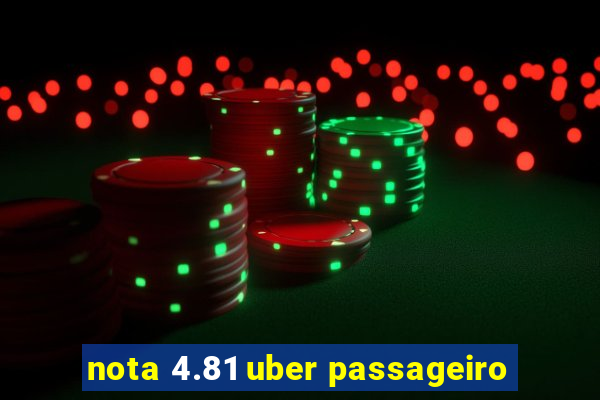 nota 4.81 uber passageiro