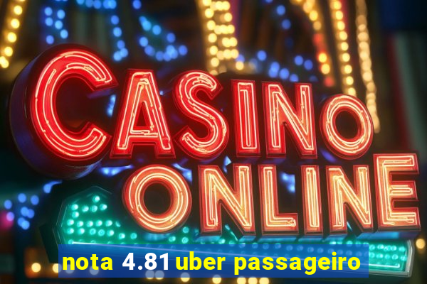 nota 4.81 uber passageiro