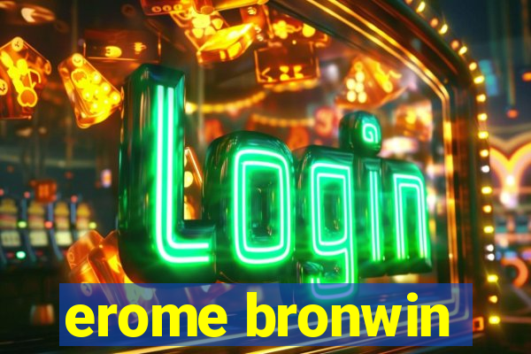 erome bronwin