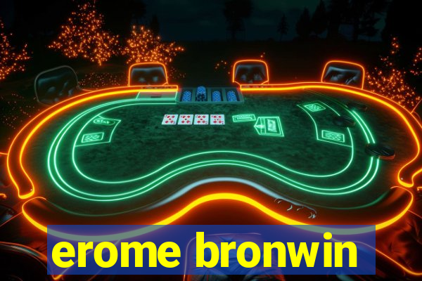 erome bronwin