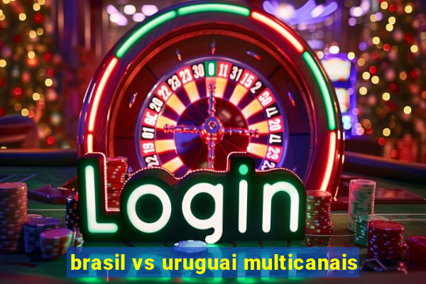 brasil vs uruguai multicanais