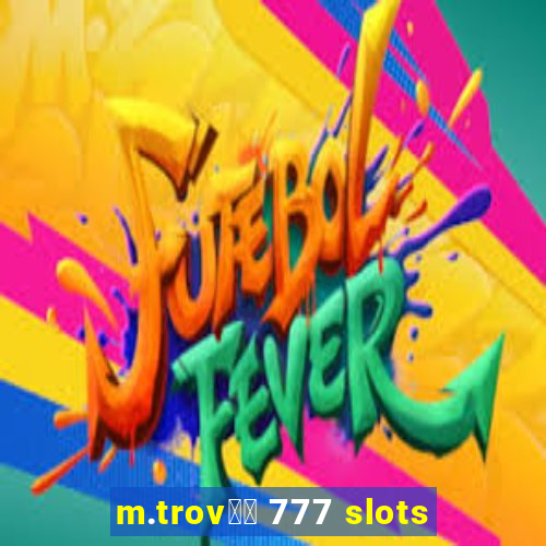 m.trov鑼玱 777 slots