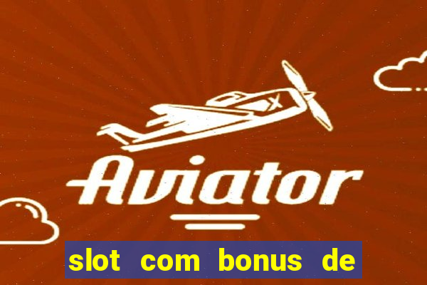 slot com bonus de boas vindas