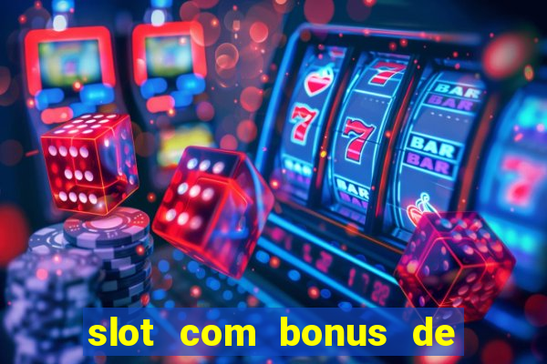 slot com bonus de boas vindas